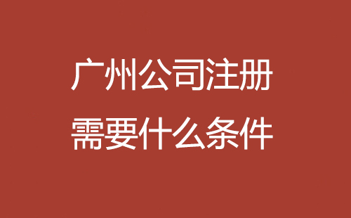 廣州公司注冊需要什么條件